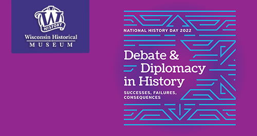 Wisconsin Historical Museum. National History Day 2021. Debate & Diplomacy in history. Successes, failures, consequences.