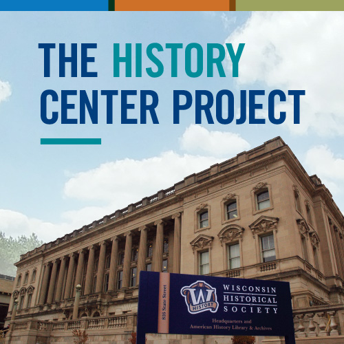 The Wisconsin Historical Society is actively developing plans for a new 21st-century museum which will serve as a hub for statewide history education and outreach.